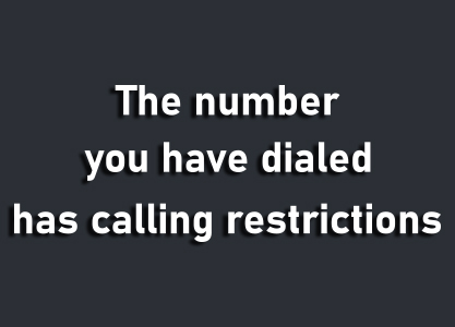 The number you have dialed has calling restrictions