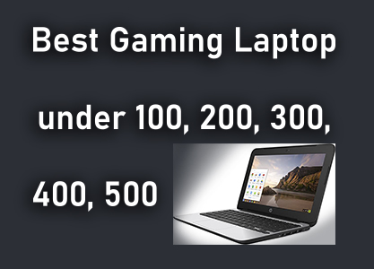 Best Gaming Laptop under 100, 200, 300, 400, 500